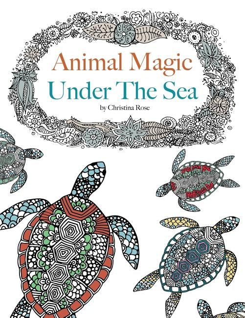 Animal Magic: Under The Sea. Anti-Stress Animal Art Therapy by Rose, Christina