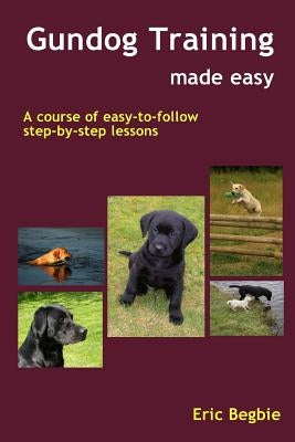 Gundog Training Made Easy by Begbie, Eric