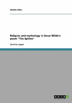 Religion and mythology in Oscar Wilde's poem The Sphinx by Töller, Melitta