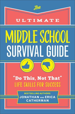 The Ultimate Middle School Survival Guide: "Do This, Not That" Life Skills for Success by Catherman, Jonathan