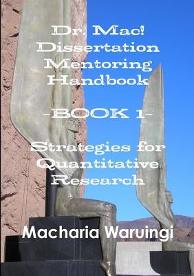 Dr. Mac! Dissertation Mentoring Handbook--Book 1: Strategies for Quantitative Research by Waruingi, Dha