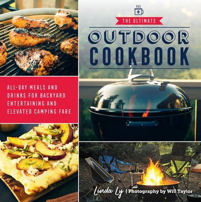 The Ultimate Outdoor Cookbook: All-Day Meals and Drinks for Backyard Entertaining and Elevated Camping Fare by Ly, Linda