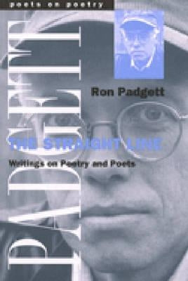 The Straight Line: Writing on Poetry and Poets by Padgett, Ronald