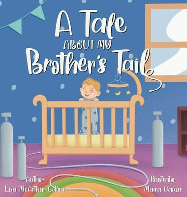 A Tale About My Brother's Tail: A Unique Story About Oxygen-Dependent Babies And Sleep Apnea Awareness by McArthur-Collins, Lisa