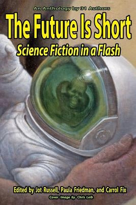 The Future Is Short: Science Fiction In A Flash by Friedman, Paula