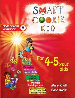 Smart Cookie Kid For 4-5 Year Olds Educational Development Workbook 5: Attention and Concentration Visual Memory Multiple Intelligences Motor Skills by Khalil, Mary