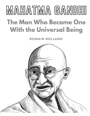 Mahatma Gandhi: The Man Who Became One With the Universal Being by Romain Rolland