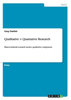 Qualitative > Quantative Research: Mixed methods research needs a qualitative component. by Contini, Cory