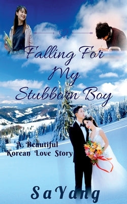 Falling For My Stubborn Boy: A Beautiful Korean Love Story by Sayang