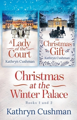 Christmas at the Winter Palace: a Lady of the Court, the Christmas Gift: 2 in 1 Novella Collection by Cushman, Kathryn