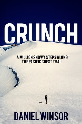 Crunch: A Million Snowy Steps Along the Pacific Crest Trail by Winsor, Daniel