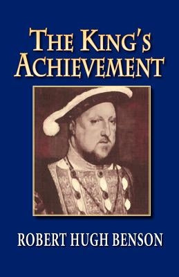 The King's Achievement by Benson, Robert Hugh