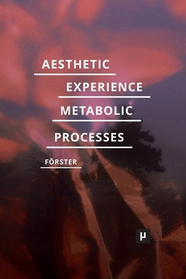 Aesthetic Experience of Metabolic Processes by Förster, Desiree