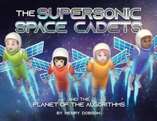 The Supersonic Space Cadets: And the Planet of the Algorithms by Dobson, Henry