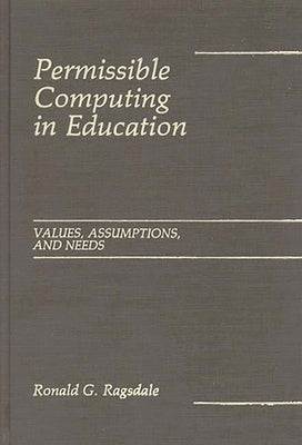 Permissible Computing in Education: Values, Assumptions, and Needs by Ragsdale, Ronald