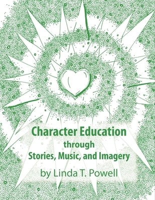 Character Education through Stories, Music, and Imagery by Powell, Linda T.