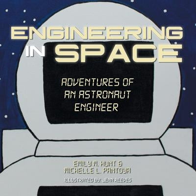 Engineering in Space: Adventures of an Astronaut Engineer by Hunt, Emily M.