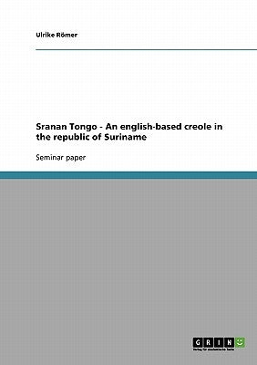 Sranan Tongo - An english-based creole in the republic of Suriname by Römer, Ulrike