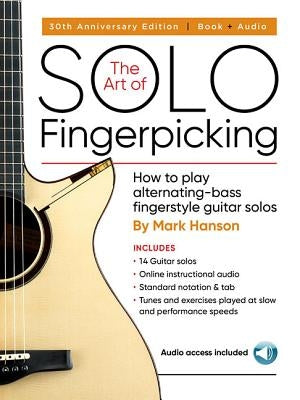 The Art of Solo Fingerpicking - 30th Anniversary Edition: How to Play Alternating-Bass Fingerstyle Guitar Solos by Hanson, Mark