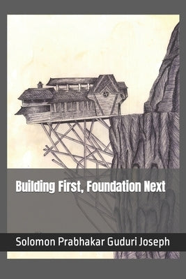 Building First, Foundation Next by Guduri Joseph, Solomon Prabhakar