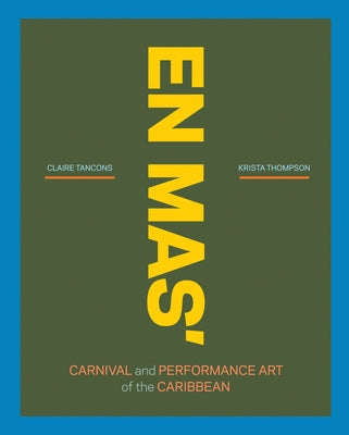 En Mas': Carnival and Performance Art of the Caribbean by Tancons, Claire