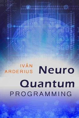 Neuro Quantum Programming by Arderius, Ivan