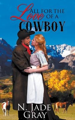 All for the Love of a Cowboy by Gray, N. Jade