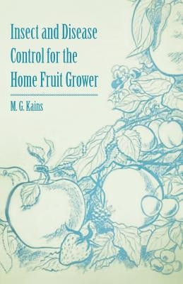 Insect and Disease Control for the Home Fruit Grower by Kains, M. G.