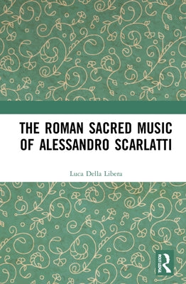 The Roman Sacred Music of Alessandro Scarlatti by Halton, Rosalind