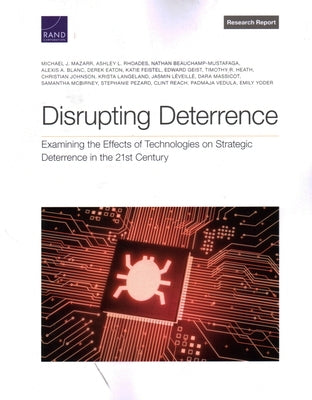 Disrupting Deterrence: Examining the Effects of Technologies on Strategic Deterrence in the 21st Century by Mazarr, Michael J.