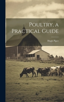 Poultry, a Practical Guide by Piper, Hugh