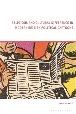 Religious and Cultural Difference in Modern British Political Cartoons by Ahmed, Tahnia