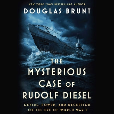 The Mysterious Case of Rudolf Diesel: Genius, Power, and Deception on the Eve of World War I by Brunt, Douglas