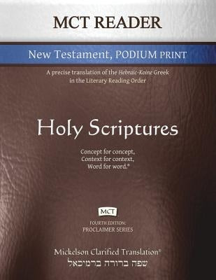 MCT Reader New Testament Podium Print, Mickelson Clarified: A Precise Translation of the Hebraic-Koine Greek in the Literary Reading Order by Mickelson, Jonathan K.