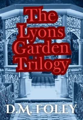 The Lyons Garden Trilogy by Foley, D. M.