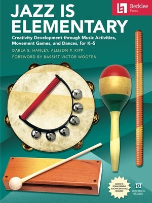 Jazz Is Elementary: Creativity Development Through Music Activities, Movement Games, and Dances for K-5 - Book with Online Video & Downloadable Teachi by Hanley, Darla S.