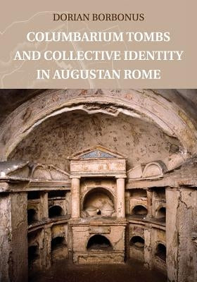 Columbarium Tombs and Collective Identity in Augustan Rome by Borbonus, Dorian