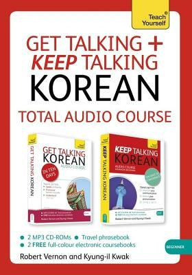 Get Talking and Keep Talking Korean Total Audio Course: The Essential Short Course for Speaking and Understanding with Confidence by Vernon, Robert