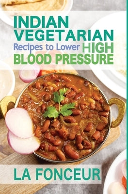 Indian Vegetarian Recipes to Lower High Blood Pressure (Black and White Edition): Delicious Vegetarian Recipes Based on Superfoods to Manage Hypertens by Fonceur, La