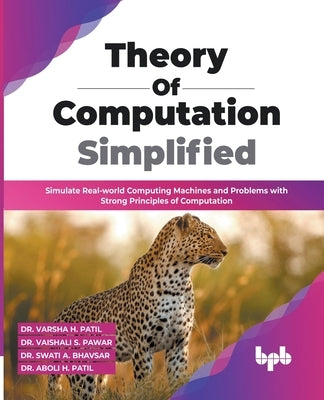 Theory of Computation Simplified: Simulate Real-world Computing Machines and Problems with Strong Principles of Computation (English Edition) by Patil, Varsha H.