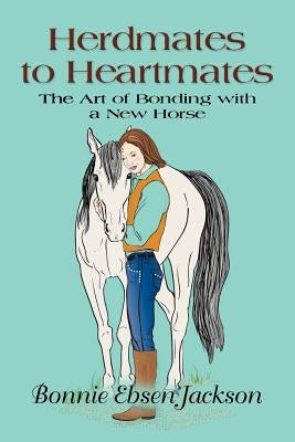 Herdmates to Heartmates: The Art of Bonding with a New Horse by Jackson, Bonnie Ebsen