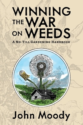 Winning the War on Weeds: A No-Till Gardening Handbook by Moody, John