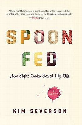 Spoon Fed: How Eight Cooks Saved My Life by Severson, Kim