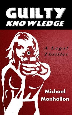 Guilty Knowledge: A Legal Thriller by Monhollon, Michael