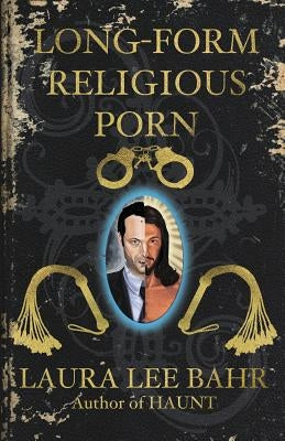 Long-Form Religious Porn by Bahr, Laura Lee