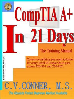 CompTIA A+ In 21 Days - Training Manual by Conner, C. V.