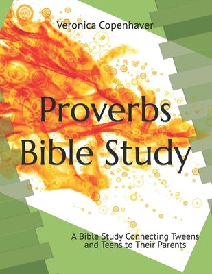 Proverbs Bible Study: A Bible Study Connecting Tweens and Teens to their Parents by Copenhaver, Veronica