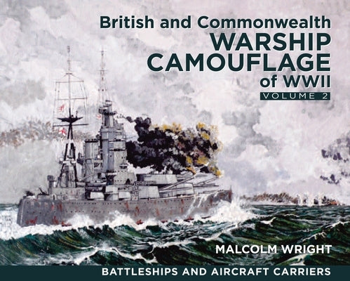 British and Commonwealth Warship Camouflage of WWII: Volume II - Battleships & Aircraft Carriers by George Wright, Malcolm