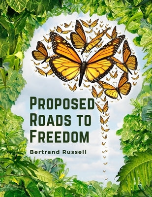 Proposed Roads to Freedom: Socialism, Anarchism and Syndicalism by Bertrand Russell