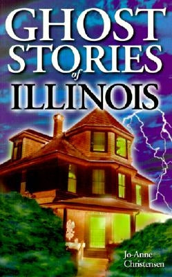 Ghost Stories of Illinois by Christensen, Jo-Anne